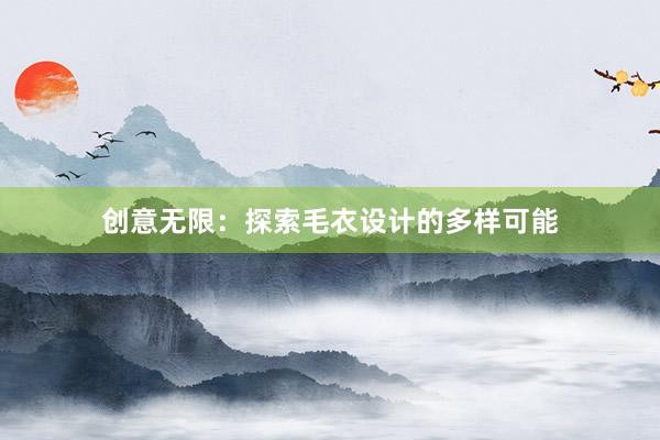 创意无限：探索毛衣设计的多样可能